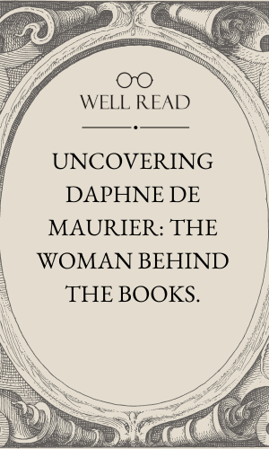 Uncovering Daphne de Maurier: The Woman Behind the Books.