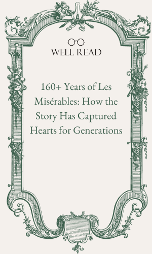 160+ Years of Les Misérables: How the Story Has Captured Hearts for Generations