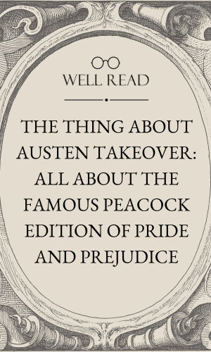 The Thing About Austen Takeover: All About the Famous Peacock Edition of Pride and Prejudice